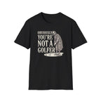 You're Not a Golfer T-Shirt