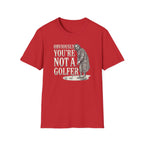 You're Not a Golfer T-Shirt