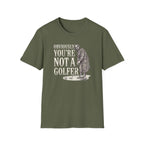 You're Not a Golfer T-Shirt